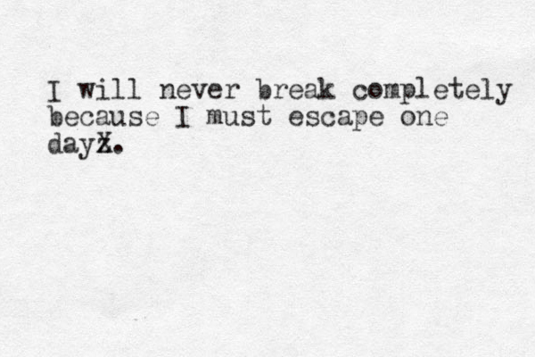 I will never break completely because I must escape one dayz X. 