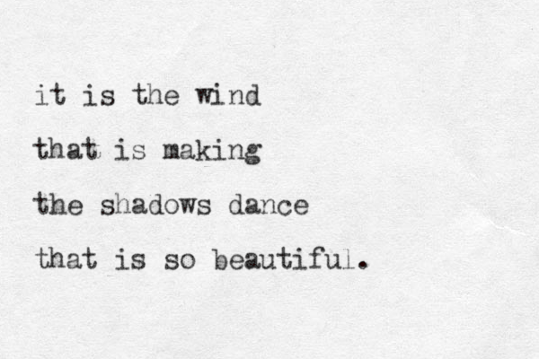 it is the wind that is making the shadows dance that is so beautiful.