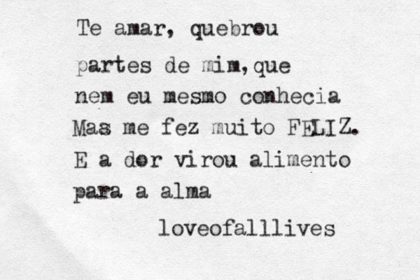 Te amar, quebrou partes de mim,que nem eu mesmo conhecia Maa s me fez muito FELIZ. E a dor virou alimento para a alma loveofalllives 