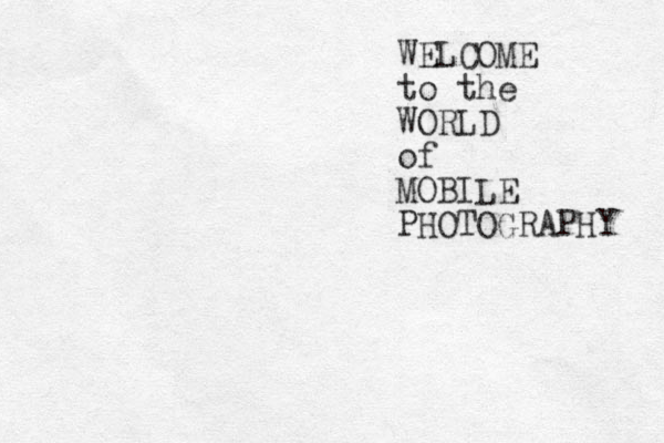 WELCOME to the WORLD of MOBILE PHOTOGRAPHY 