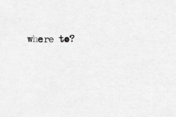 where to?