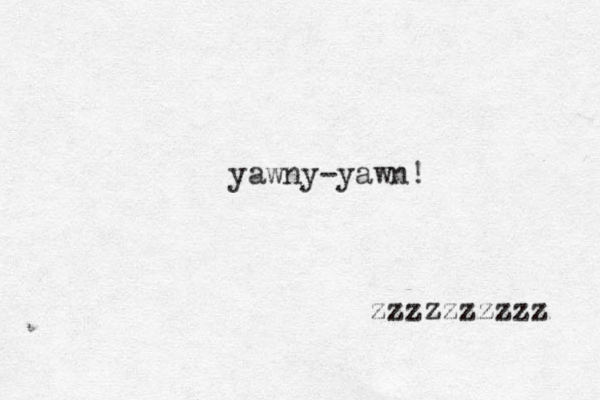yawny-yawn! zzzzzzzzzz 