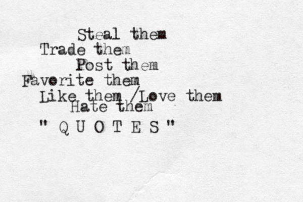 Steal them Trade them Post them Favorite them Like them / Love them " Q U O T E S " Hate them 