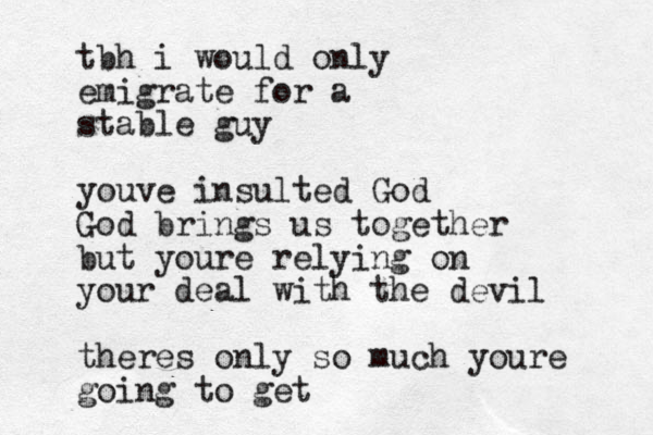 tbh i would only emigrate for a stable guy youve insulted God God brings us together but youre relying on your deal with the devil theres only so much youre going to get