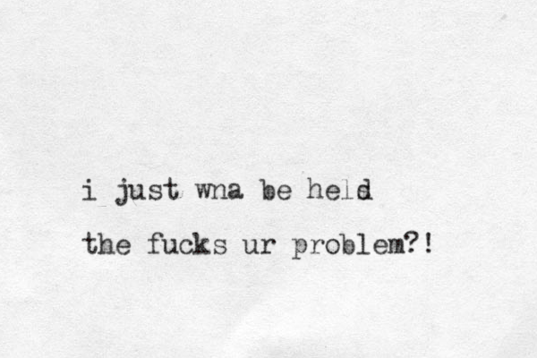 i just wna be hels d the fucks ur problem?!
