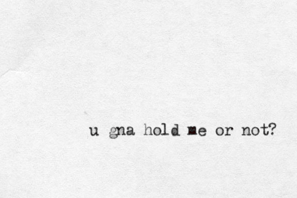 u gna hold me or not? 