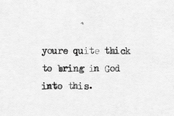 youre quite thick to bring in God i to n this. 