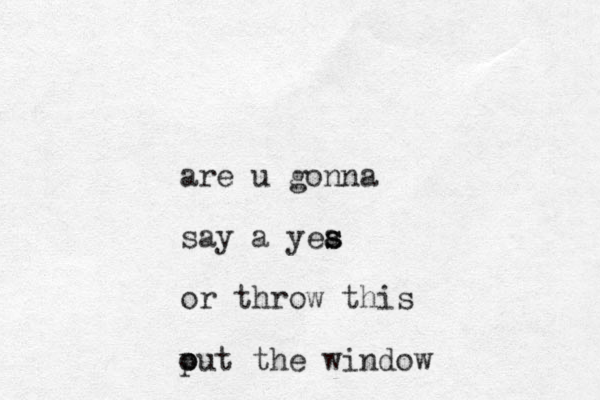 are u gonna say a yea s s or throw this put t o o he window 