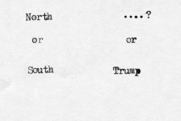 North or South .... or Trump ? 
