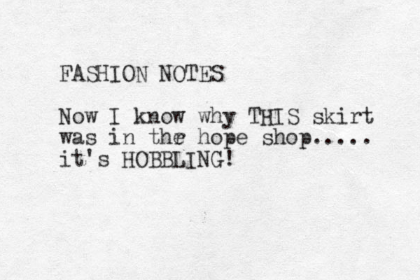 FASHION NOTES Now I know why THIS skirt was in thr e hope shop..... it's HOBBLING! 