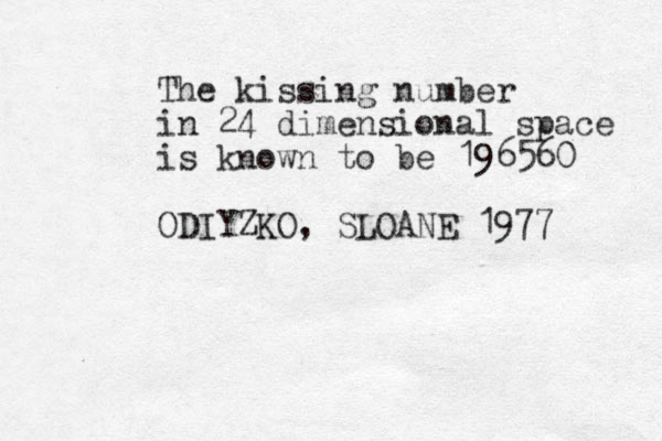 The kissing number i n 24 dimensional space is known to be 196560 ODIYZKO, SLOANE 1977 