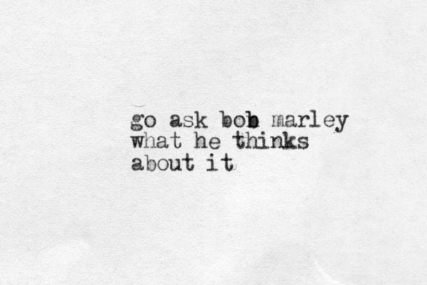 go ask bon marley b b what he thinks about it