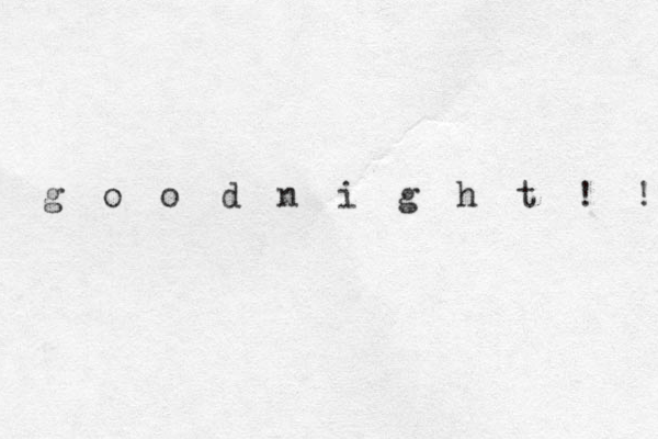 g o o d n i g h t ! ! 