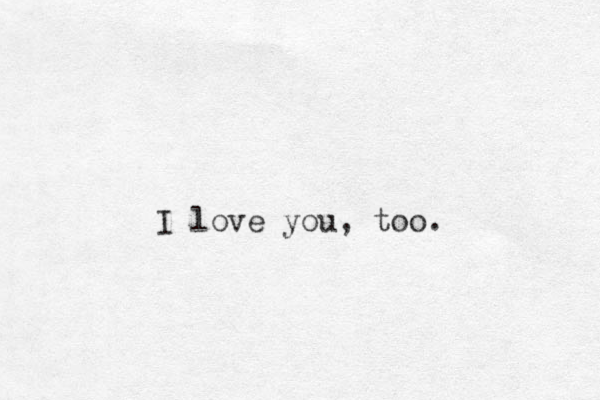 I love you , too.