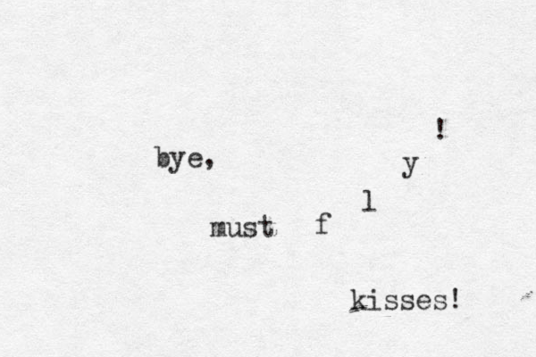 bye, must f l y ! kisses! 