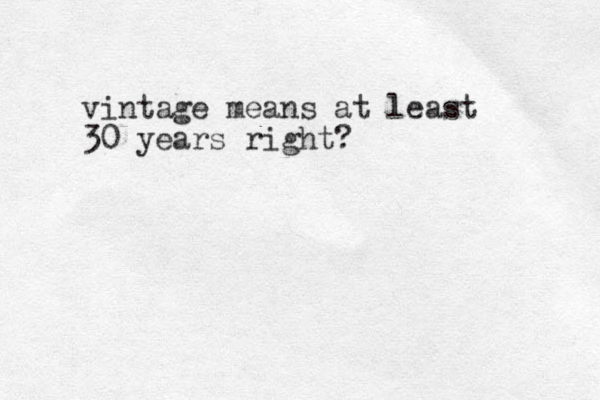 vintage means at least 30 years right?