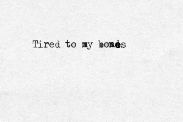 Tired to my bonds e e e e