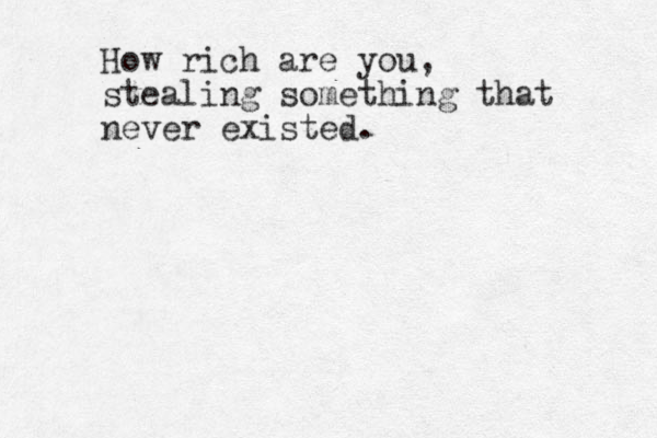 How rich are you, stealing something that never existed. 