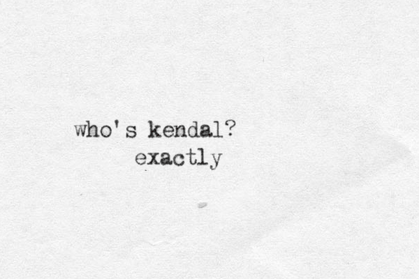who's kendal? exactly