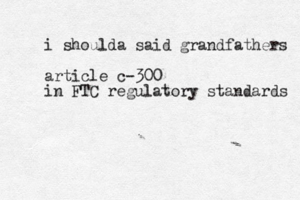 i shoulda said grandfathers article c-300 in FTC regulatory standards 