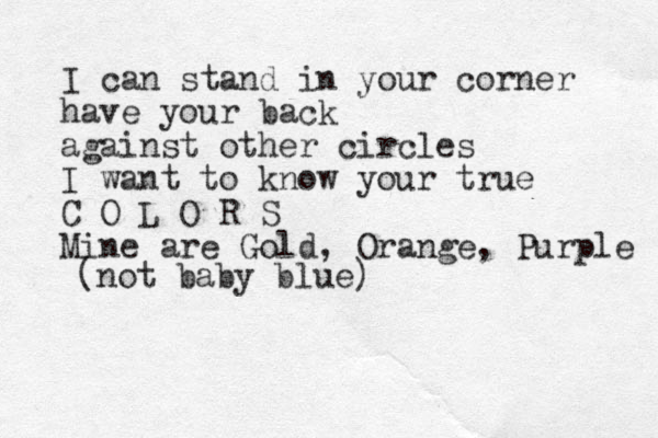 I can stand in your corner have your back against other circles I want to know your true C O L O R S Mine are Gold, Orange, Purple (not baby blue)