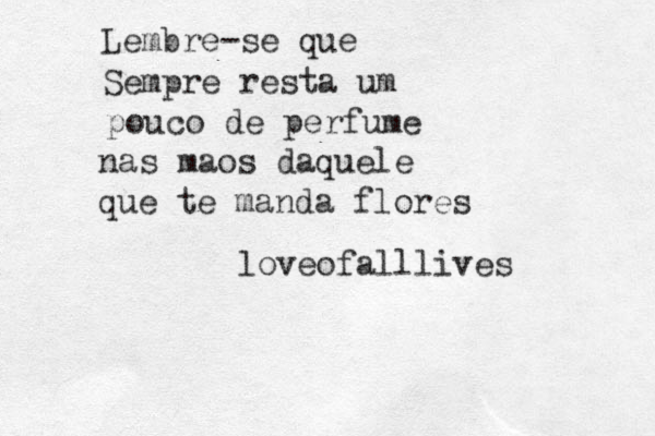 Lembre-se que Sempre resta um pouco de perfume nas m aos daquele que te manda flores loveofalllives 