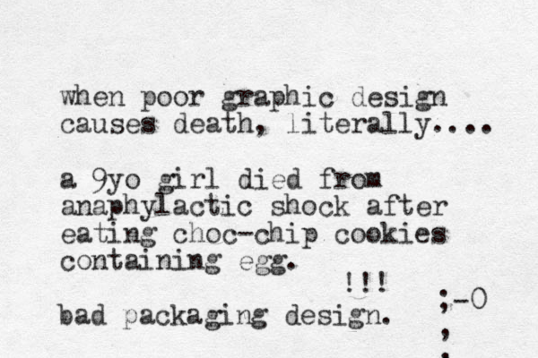 when poor graphic design causes death, literally.... a 9yo girl died from anaphylactic shock after eating choc-chip cookies containing egg. !!! ;-0 , , , bad packaging design. 