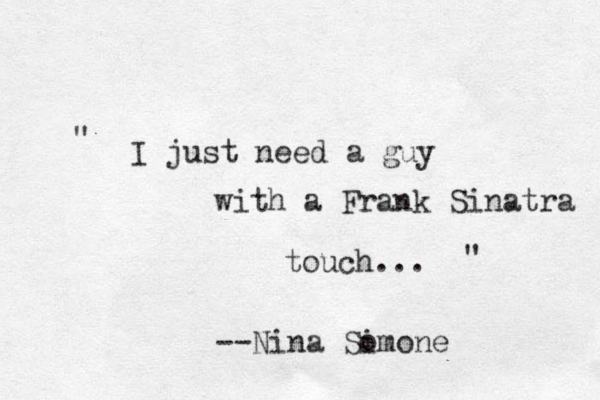 I just need a guy with a Frank Sinatra touch... " " --Nina So imone