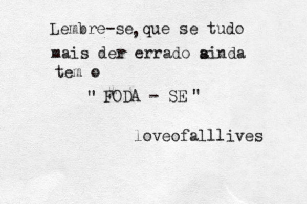 Lembre-se que se tudo mais der errado sinda a tem o FODA - SE " " loveofalllives , 