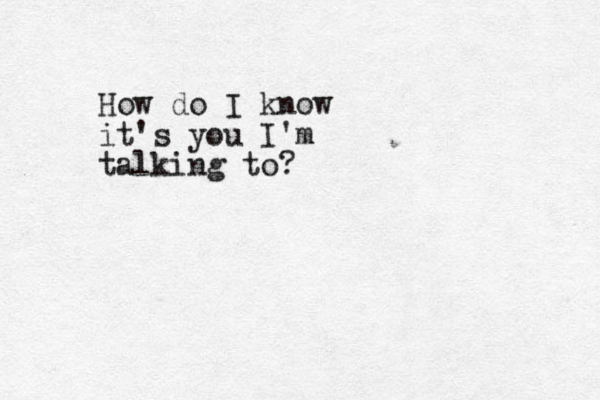How do I know it's you I'm talking to?
