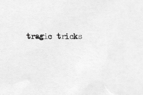tragic tricks