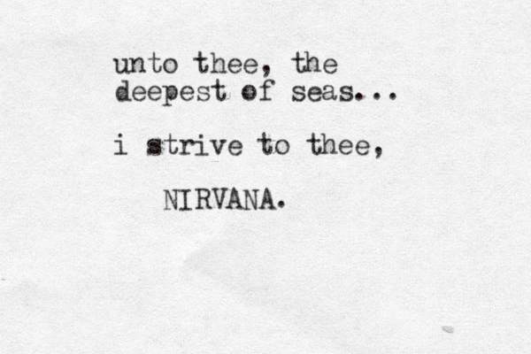 unto thee, the deepest of seas... i strive to thee, NIRVANA.
