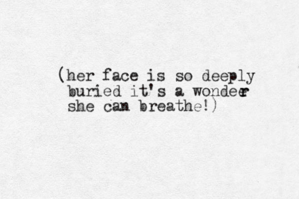 (her face is so deeply buried it's a wondee she can breathe!) r r 