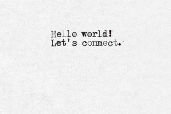 Hello world! Let's connect.