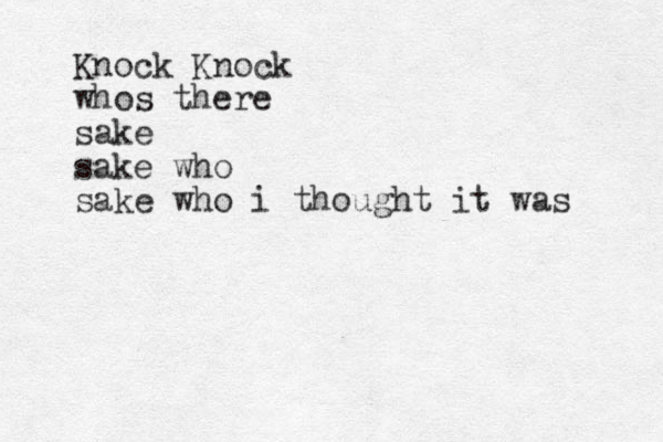 Knock Knock whos there sake sake who sake who i thought it was 