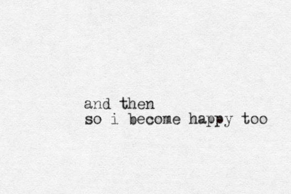 and then so i become happy too 