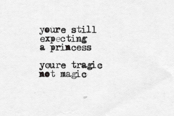 youre still expecting a princess youre tragic not magic