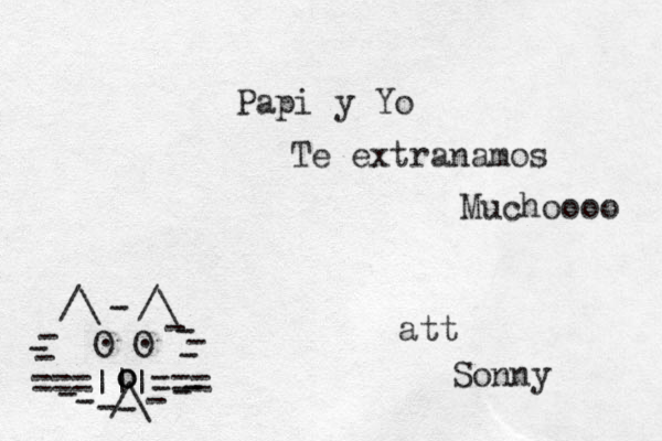 ===|||=== /\ O O . . /\ /\ - - - - - - - - - - - - - - - o o _ Papi y Yo Te extra namos Muchoooo att Sonny 