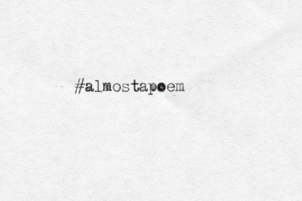 #almostapoem
