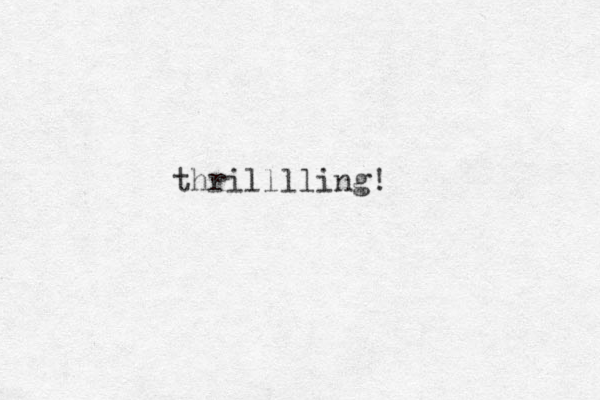 thrilllling!