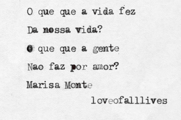O que que a vida fez Da nossa vida? o O que que a gente Nao faz por amor? Marisa Monte loveofalllives 