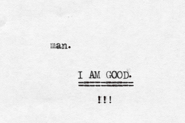 man. I AM GOOD. ========== !!! 