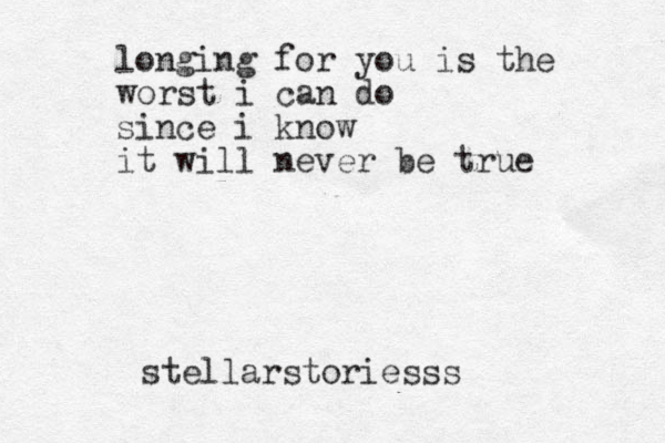 longing for you is the worst i can do since i know it will never be true stellarstoriesss 