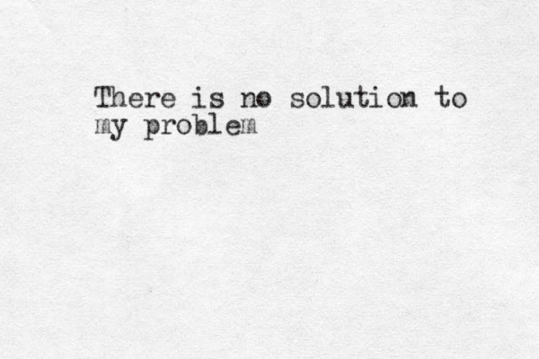 There is no solution to my problem 