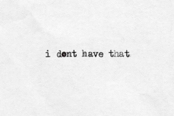 i dont have that