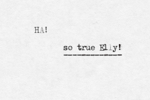 HA! so true Elly! ------------- 