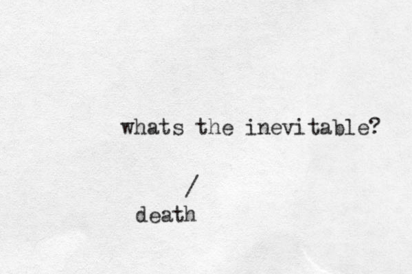 whats the inevitable? / death