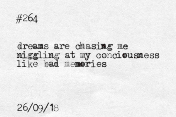 #264 dreams are chasing me niggling at my conciousness like bad memories 26/09/18