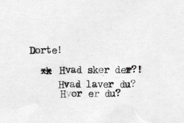 Dorte! k x xx -- Hvad sker der?! Hvad laver du? Hvor er du? 