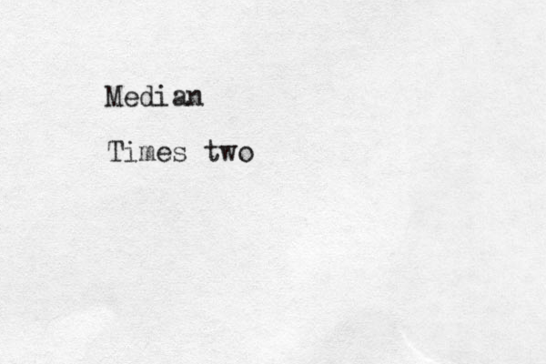 Median Times two